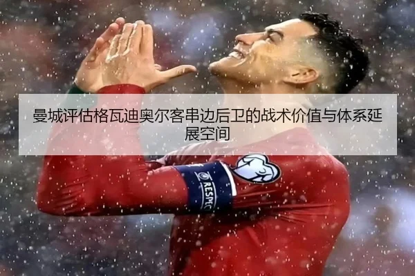 曼城评估格瓦迪奥尔客串边后卫的战术价值与体系延展空间