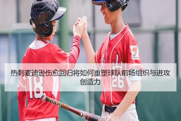 热刺麦迪逊伤愈回归将如何重塑球队前场组织与进攻创造力